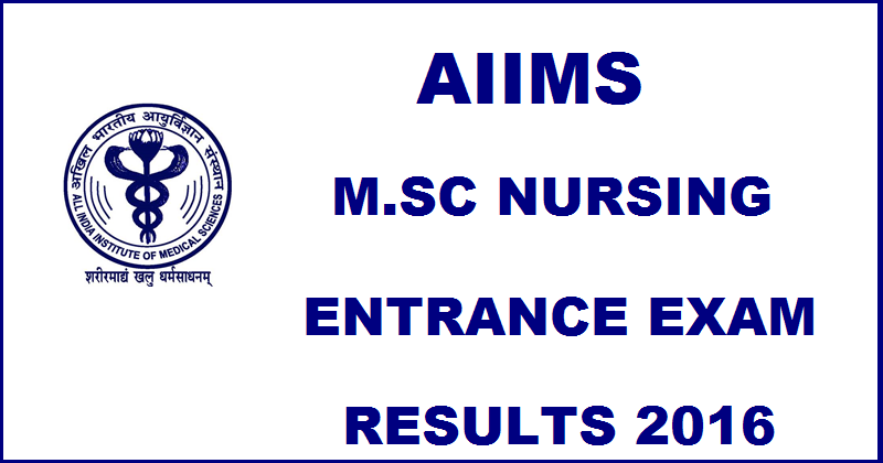 AIIMS M.Sc Nursing Results 2016 For Entrance Exam To Be Declared @ www.aiimsexams.org on 4th July