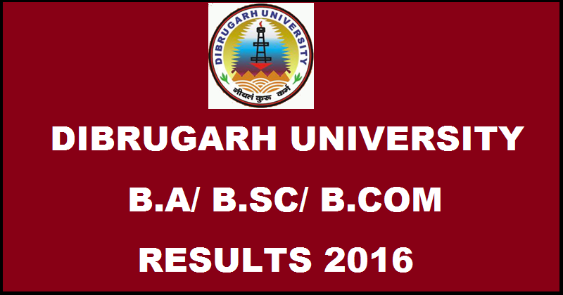 Dibrugarh University Results 2016 For BA BSc BCom Semester Exams Declared @ www.dibru.ac.in