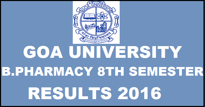 Goa University Results 2016 For B.Pharm 8th Sem May 2016 Exams Declared @ www.unigoa.ac.in