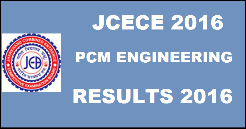Jharkhand JCECE Results 2016 For PCM Engineering Entrance Exam Declared @ jceceb.jharkhand.gov.in| Check Counselling Schedule Here