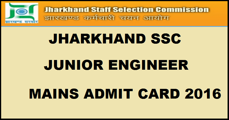 Jharkhand JSSC JE Mains Admit Card 2016 For Junior Engineer Posts @ www.jssc.in From 16th July