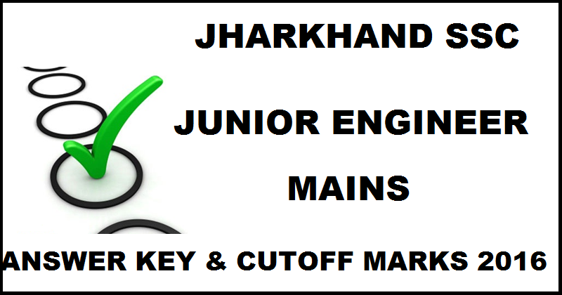 Jharkhand JSSC JE Mains Answer Key 2016 With Cutoff Marks For Junior Engineer Exam