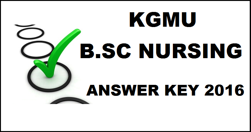 KGMU B.Sc Nursing Answer Key 2016 With Cutoff Marks For 10th July Entrance Exam