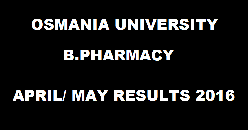 OU B.Pharmacy Results 2016 For April/ May Exam Declared @ www.osmania.ac.in