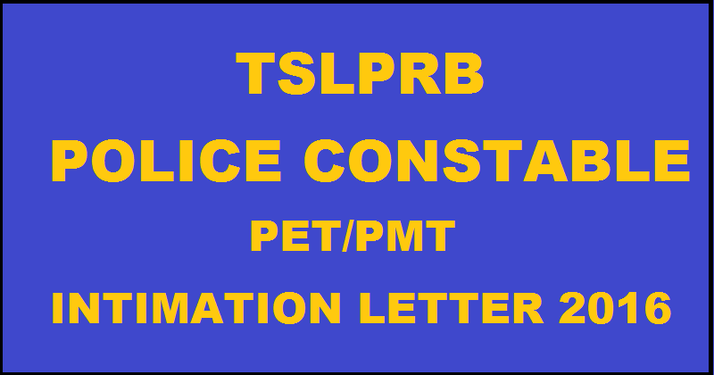 TSLPRB Telangana Constable Intimation Letter 2016 For PET/ PMT Physical Test Download @ www.tslprb.in