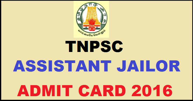 TNPSC Assistant Jailor Admit Card 2016 Hall Ticket Download @ www.tnpsc.gov.in For 24th July Exam