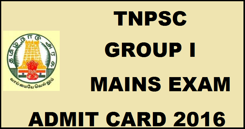 TNPSC Group 1 Mains Admit Card 2016 Hall Ticket Download @ tnpsc.gov.in.