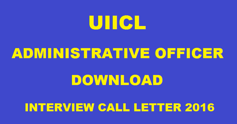 UIICL AO Interview Call Letter 2016 For Administrative Officer Download @ uiic.co.in