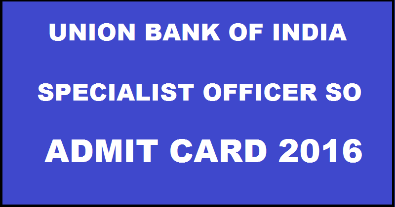 Union Bank of India SO Call Letter 2016 Admit Card For Specialist Officer Online Exam @ www.unionbankofindia.co.in