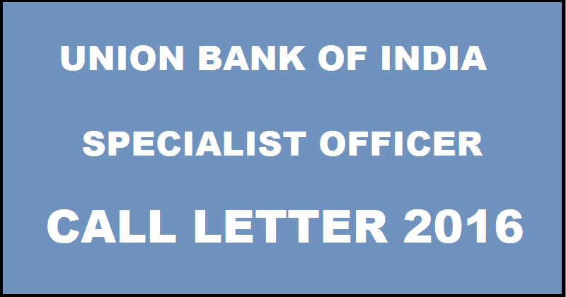 Union Bank of India SO Call Letter 2016 For Specialist Officer Download @ www.unionbankofindia.co.in