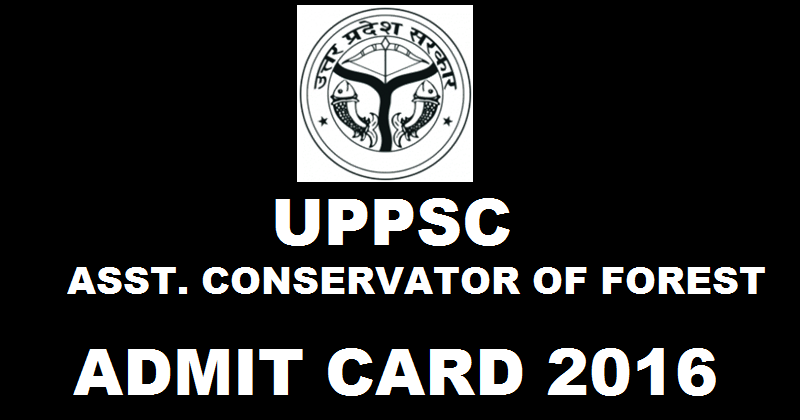 UPPSC Asst Conservator of Forest ACF Admit Card 2016 Download @ uppsc.up.nic.in