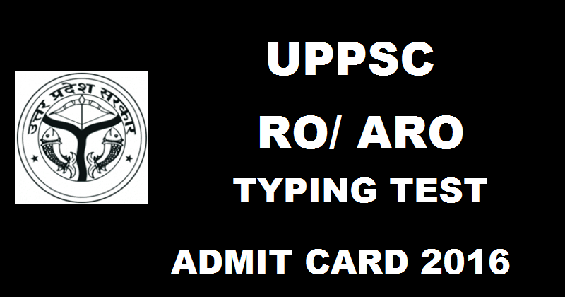 UPPSC RO/ ARO Typing Test Admit Card 2016 Download @ uppsc.up.nic.in