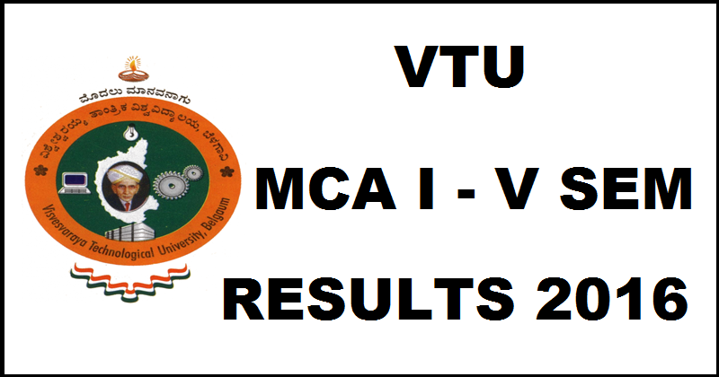 VTU MCA Results 2016 For 1st/ 2nd/ 3rd/ 4th/ 5th Semester Declared @ results.vtu.ac.in