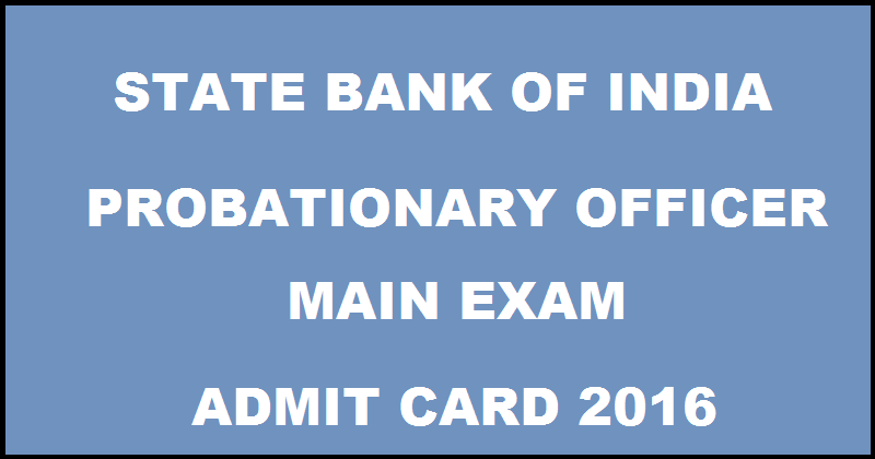 SBI PO Mains Admit Card 2016 @ www.sbi.co.in Download From 21st July
