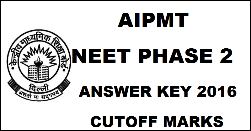 AIPMT NEET Phase 2 Answer Key 2016 Cutoff Marks For All Sets @ www.aipmt.nic.in