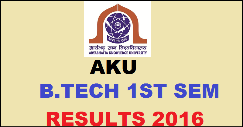 AKU BTech 1st Semester Results 2016 Declared @ akubihar.ac.in| Aryabhatta Knowledge University Results