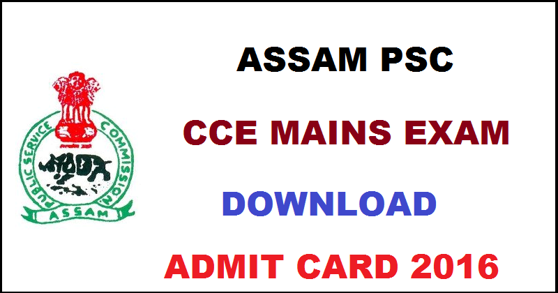 Assam APSC CCE Mains Admit Card 2016 @ apsc.nic.in Download From 20th August