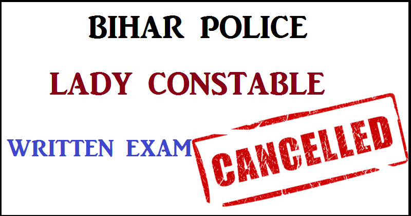 Bihar Police Lady Constable Written Exam Cancelled| Check Notification @ csbc.bih.nic.in