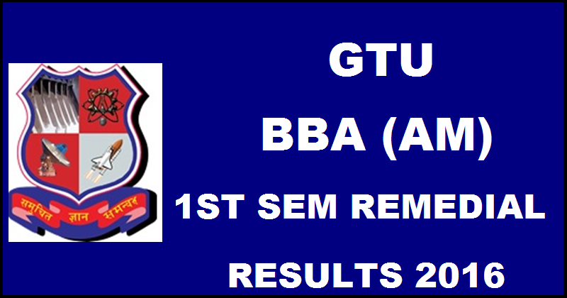 GTU BBA (AM) 1st Sem Remedial Results 2016 Declared @ www.gtu.ac.in