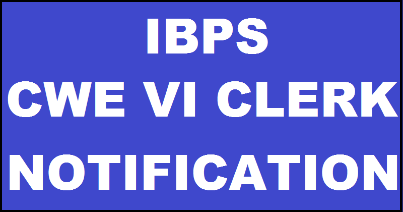 IBPS CWE VI Clerk Notification 2016| Apply Online @ www.ibps.in From 22nd August
