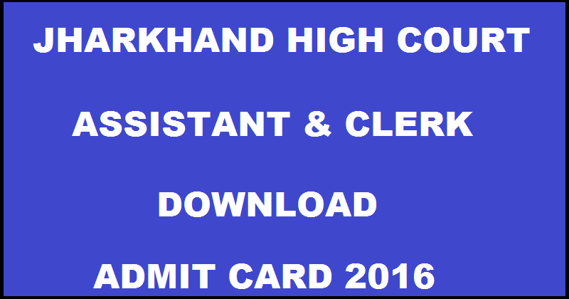 Jharkhand High Court Assistant & Clerk Admit Card 2016 @ jharkhandhighcourt.nic.in