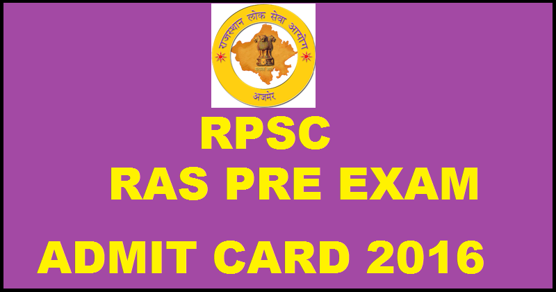 RPSC RAS Prelims Admit Card 2016 @ www.rpsc.rajasthan.gov.in Download RAS Pre Exam Hall Ticket From 18th August