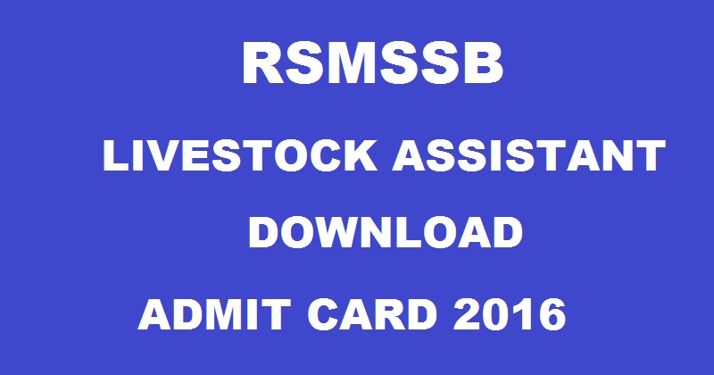 Rajasthan RSMSSB Livestock Assistant Admit Card 2016 Download @ www.rsmssb.rajasthan.gov.in