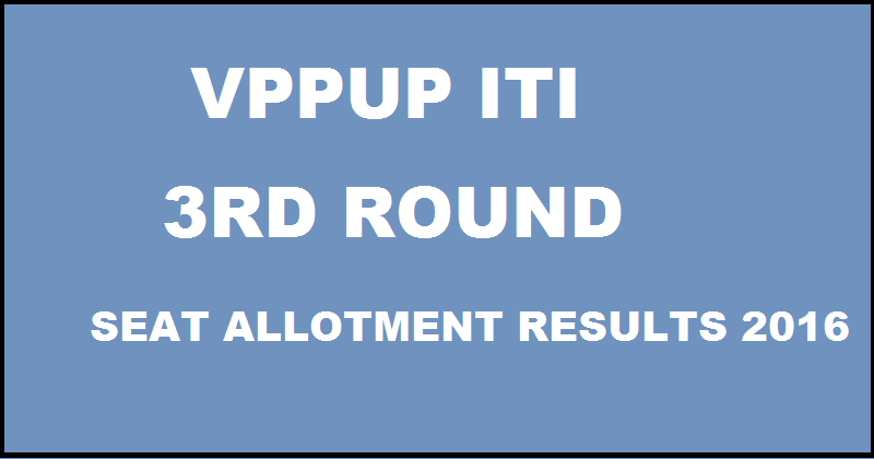 VPPUP ITI 3rd Round Seat Allotment Results 2016 Declared @ vppup.in