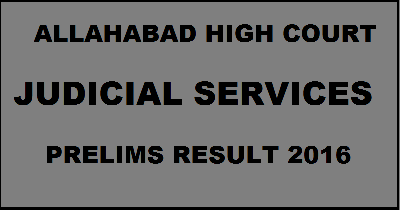 Allahabad High Court Judicial Service Prelims Results 2016 Declared @ www.allahabadhighcourt.in| Check Selected Candidates For Mains Exam