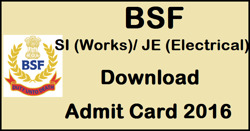 BSF Admit Card 2016 For SI Works & JE Electrical Download @ bsf.nic.in For 25th September Exam Soon