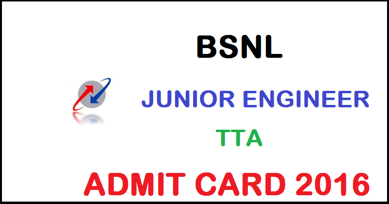 BSNL JE Junior Engineer TTA Admit Card 2016 Hall Ticket Download @ www.bsnl.co.in