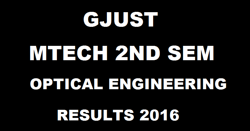 GJUST MTech 2nd Sem Optical Engineering Results May 2016 Declared @ www.gjust.ac.in