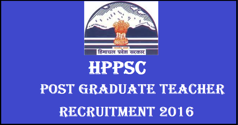 HPPSC PGT Recruitment 2016| Apply Online For Post Graduate Teacher Posts @ www.hppsc.hp.gov.in