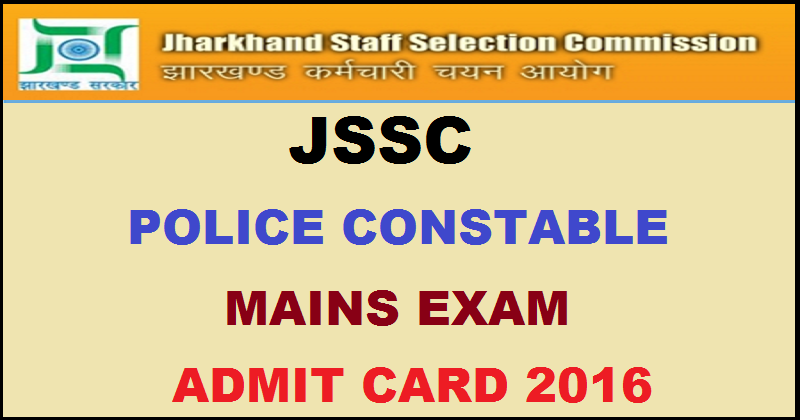 JSSC Jharkhand Police Constable Mains Admit Card 2016 Download @ www.jssc.in