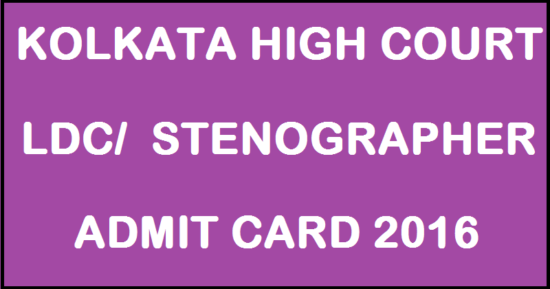 Kolkata High Court Admit Card 2016 For LDC Stenographer & Other Posts Download @ calcuttahighcourt.nic.in