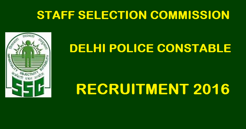 SSC Delhi Police Constable Recruitment 2016 Notification| Apply Online @ ssc.nic.in