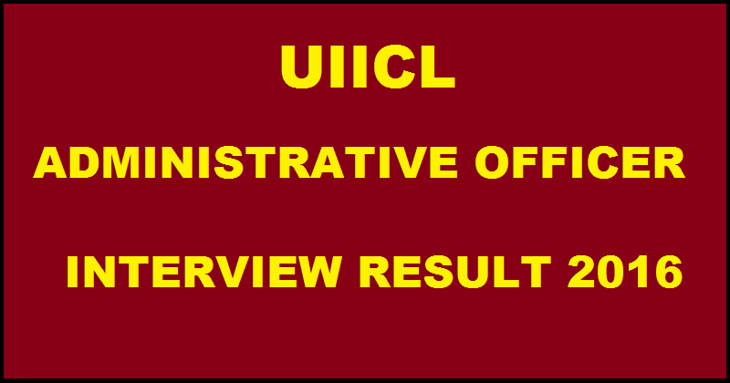 UIICL AO Interview Results 2016 Declared @ uiic.co.in| Check Selected Candidates List Here