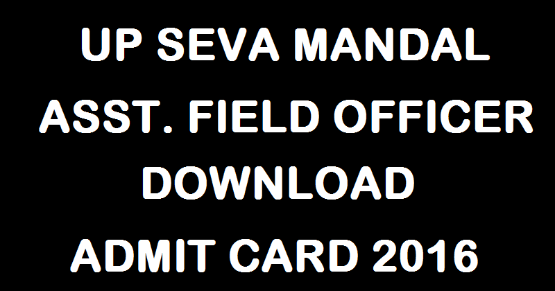 UP Seva Mandal Admit Card 2016 @ www.upsevamandal.org| Download Assist Field Officer & Sahayak Shakha Ankik Hall Ticket