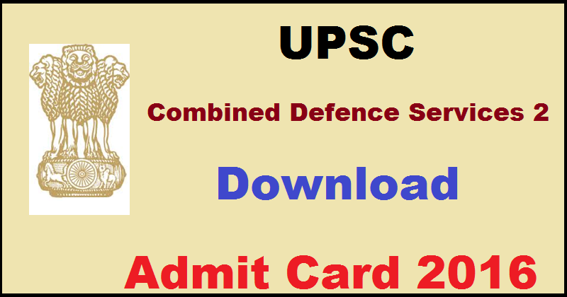 UPSC CDS 2 Admit Card 2016 Download @ upsc.gov.in For 23rd October Exam