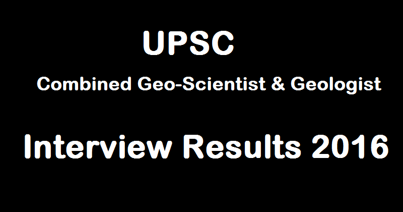 UPSC Combined Geo-Scientist & Geologist Final Interview Results 2016 Declared @ www.upsc.gov.in