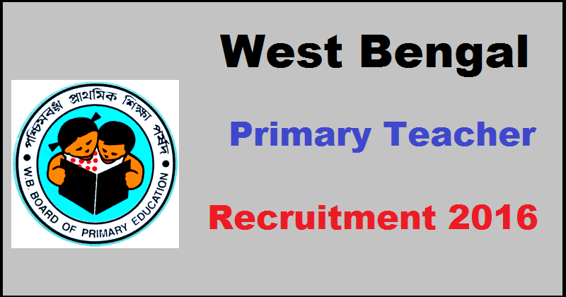 West Bengal WBTET Primary Teacher Recruitment 2016 District Wise| Apply Online @ wbbpe.org