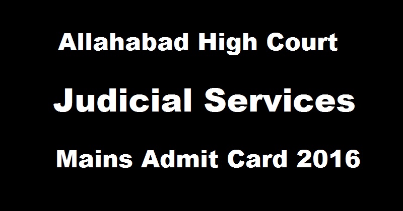 Allahabad High Court Judicial Services Mains Admit Card 2016 Download @ www.allahabadhighcourt.in From 4th November