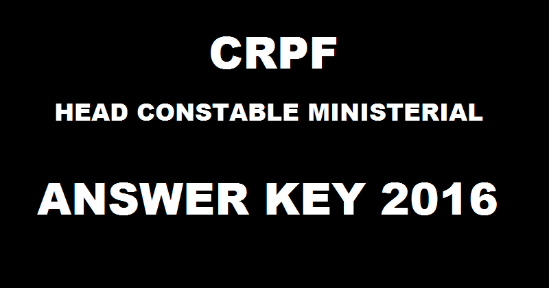 CRPF Head Constable Ministerial HCM Answer Key 2016 With Cutoff Marks @ www.crpfindia.com