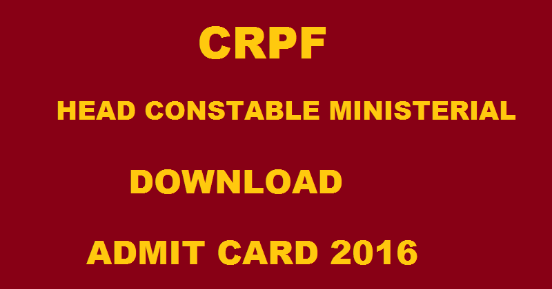 CRPF Head Constable Ministerial Written Test Admit Card 2016| Download CRPF HCM Hall Ticket @ www.crpfindia.com