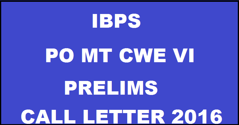 IBPS PO MT Prelims Call Letter 2016 For CWE VI Released Download @ www.ibps.in