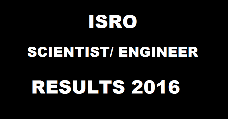 ISRO Scientist/Engineer Results 2016 Declared| Check ISRO Mechanical/ Electronics/ Computer Science Marks @ www.isro.gov.in