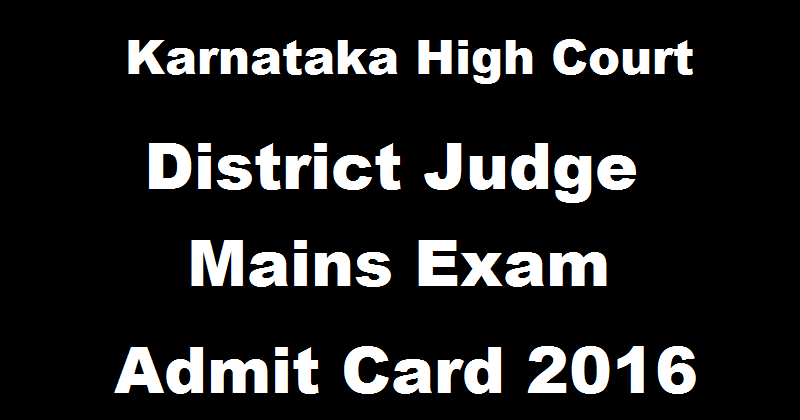 Karnataka High Court District Judge Mains Admit Card 2016 Download @ karnatakajudiciary.kar.nic.in