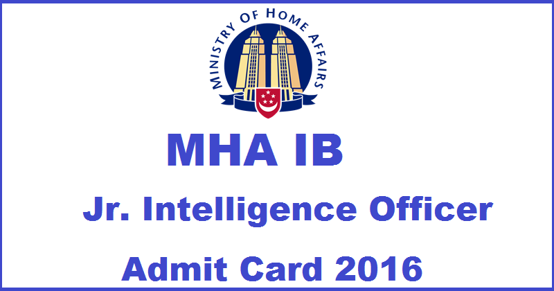 MHA IB Intelligence Officer Admit Card 2016 For Officer Grade-II Download @ mha.nic.in