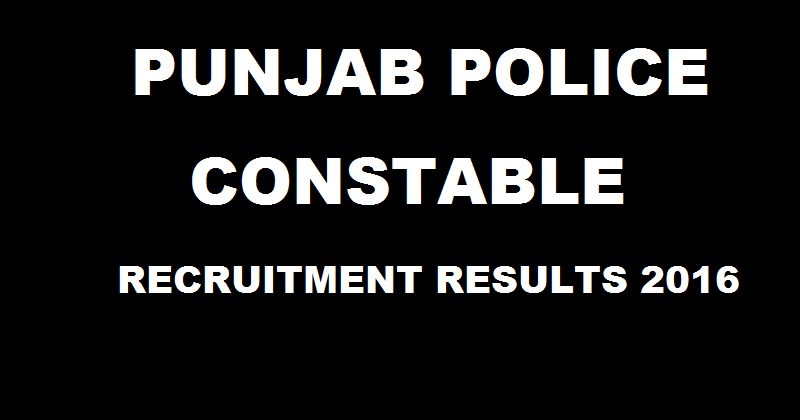 Punjab Police Constable Results 2016 For Recruitment Test Declared @ punjabpolicerecruitment.in| Check Here Now