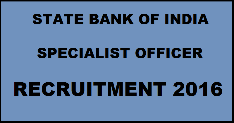 SBI SO Recruitment 2016| Apply Online For Specialist Officer Posts From Today @ www.sbi.co.in